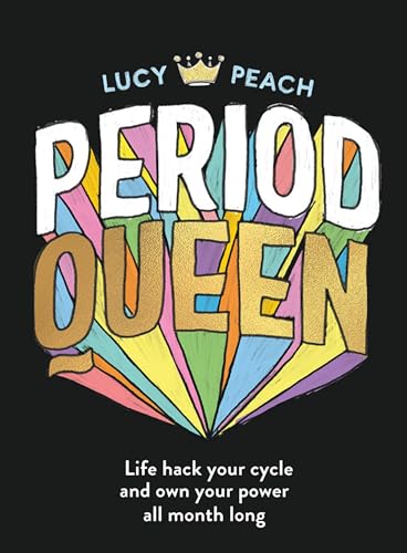 Period Queen: Life Hack Your Cycle to Own Your Power All Month Long: Life Hack Your Cycle and Own Your Power All Month Long
