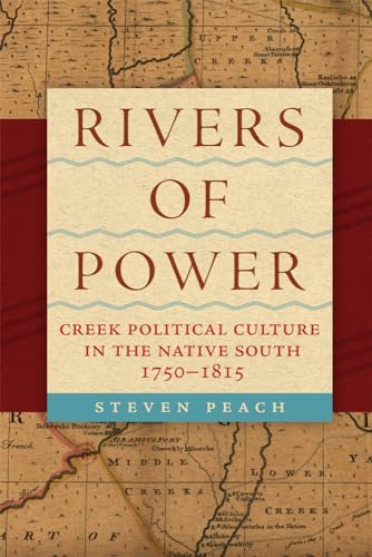 Rivers of Power: Creek Political Culture in the Native South, 1750-1815