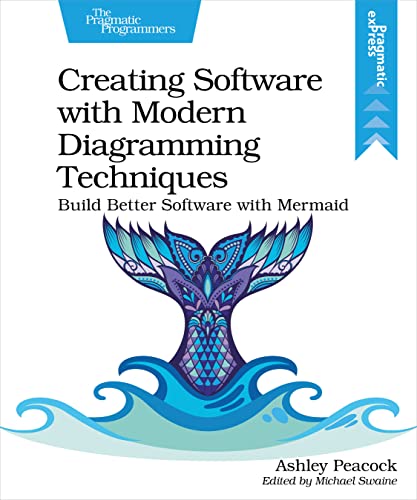 Creating Software With Modern Diagramming Techniques: Build Better Software With Mermaid von The Pragmatic Programmers