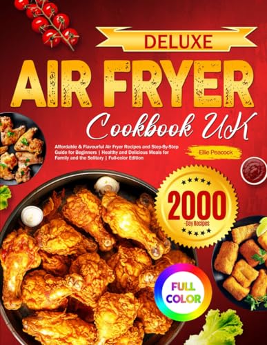 Deluxe Air Fryer Cookbook UK: Affordable & Flavourful Air Fryer Recipes and Step-By-Step Guide for Beginners | Healthy and Delicious Meals for Family and the Solitary | Full-color Edition von Independently published