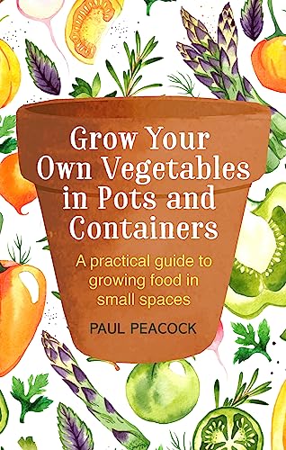 Grow Your Own Vegetables in Pots and Containers: A Practical Guide to Growing Food in Small Spaces von Constable & Robinson