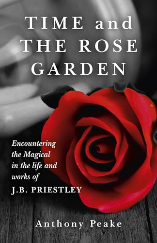 Time and the Rose Garden: Encountering the Magical in the Life and Works of J.B. Priestley