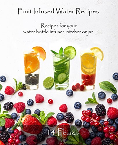 Fruit Infused Water Recipes: Recipes for your water bottle infuser, pitcher or jar