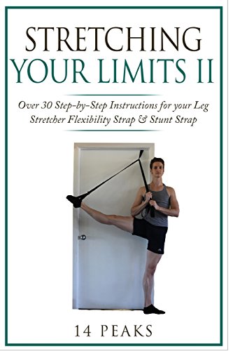 Stretching Your Limits 2: Over 30 Step-by-Step Instructions for your Leg Stretcher Flexibility Strap