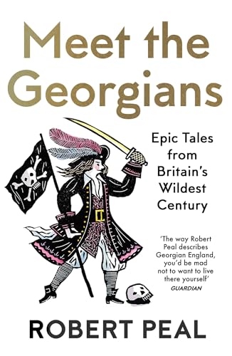 Meet the Georgians: Epic Tales from Britain’s Wildest Century