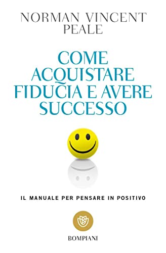 Come acquistare fiducia e avere successo: Il manuale per pensare in positivo (Tascabili varia)