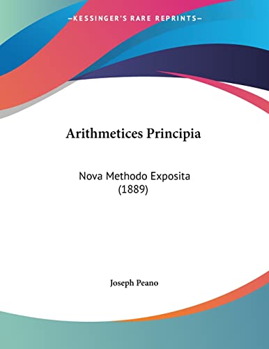 Arithmetices Principia: Nova Methodo Exposita (1889) von Kessinger Publishing