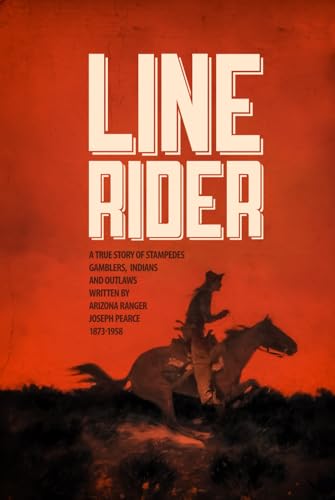 Line Rider: An Arizona Ranger’s True Story of Indians, Outlaws, Gamblers, and Stampedes (DYING BREED: True Stories from the Old West, Band 1) von LOST BOYS INK