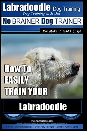 Labradoodle Training: Dog Training With the No BRAINER Dog TRAINER "We Make it That Easy": How to EASILY Train Your Labradoodle