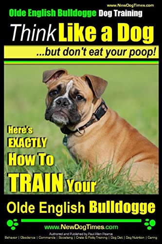 Olde English Bulldogge, Dog Training | Think Like a Dog...but don't eat your poop!: Here's EXACTLY How To TRAIN Your Olde English Bulldogge