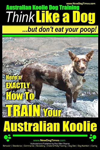 Australian Koolie Dog Training | Think Like a Dog, But Don?t Eat Your Poop! |: Here's EXACTLY How to Train Your Australian Koolie Australian Koolie Dog Training | Think Like a Dog, But Don?t Eat Your Poop! |: Here's EXACTLY How to Train Your Australian Koolie