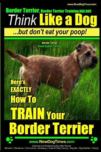 Border Terrier, Border Terrier Training AAA AKC: Think Like a Dog ~ But Don't Eat Your Poop! | Border Terrier Breed Expert Training |: Here's EXACTLY How To TRAIN Your Border Terrier Border Terrier, Border Terrier Training AAA AKC: Think Like a Dog ~ But Don't Eat Your Poop! | Border Terrier Breed Expert Training |: Here's EXACTLY How To TRAIN Your Border Terrier