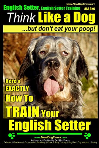 English Setter, English Setter Training AAA AKC | Think Like a Dog, But Don't Eat Your Poop!: English Setter Breed Expert Training | Here’s EXACTLY How to Train Your English Setter English Setter, English Setter Training AAA AKC | Think Like a Dog, But Don't Eat Your Poop!: English Setter Breed Expert Training | Here’s EXACTLY How to Train Your English Setter
