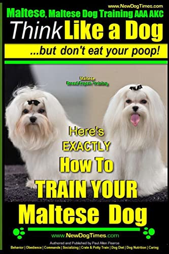 Maltese, Maltese Dog Training AAA AKC: Think Like a Dog ~ But Don'T Eat Your Poop! | Maltese Breed Expert Training |: Here's EXACLTY How To TRAIN Your Maltese Dog Maltese, Maltese Dog Training AAA AKC: Think Like a Dog ~ But Don'T Eat Your Poop! | Maltese Breed Expert Training |: Here's EXACLTY How To TRAIN Your Maltese Dog von CREATESPACE