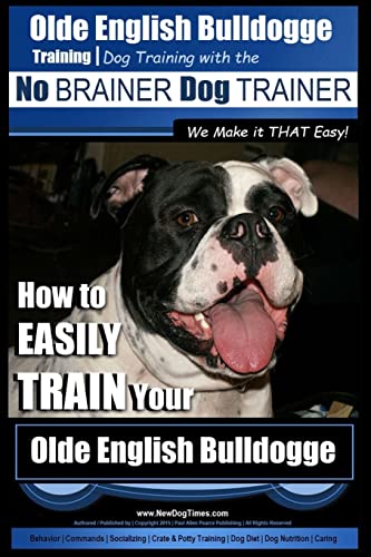 Olde English Bulldogge Training | Dog Training with the No BRAINER Dog TRAINER ~ We Make it THAT Easy!: How to EASILY TRAIN Your Olde English Bulldogge Olde English Bulldogge Training | Dog Training with the No BRAINER Dog TRAINER ~ We Make it THAT Easy!: How to EASILY TRAIN Your Olde English Bulldogge von CREATESPACE