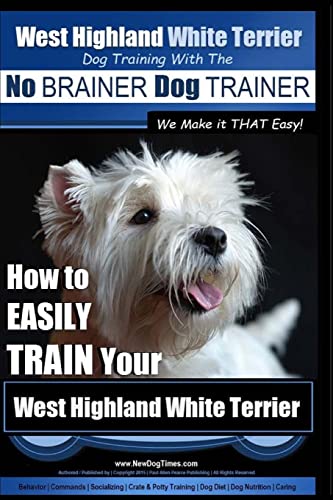 West Highland White Terrier | Dog Training with the No BRAINER Dog TRAINER ~ We Make it THAT Easy!: How To EASILY TRAIN Your West Highland White Terrier West Highland White Terrier | Dog Training with the No BRAINER Dog TRAINER ~ We Make it THAT Easy!: How To EASILY TRAIN Your West Highland White Terrier