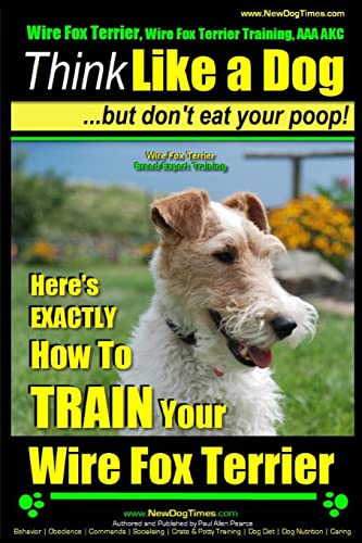 Wire Fox Terrier, Wire Fox Terrier Training, AAA AKC | Think Like a Dog ~ But Don't Eat Your Poop! | Wire Fox Terrier Breed Expert Training |: Here's EXACTLY How To TRAIN Your Wire Fox Terrier