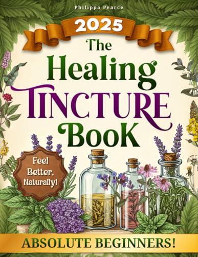 The Healing Tincture Book: Unlock the Wellness Potential of Handmade Herbal Blends for Total Balance von Independently published