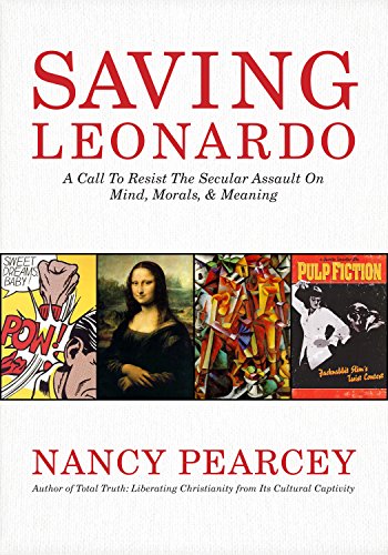 Saving Leonardo: A Call to Resist the Secular Assault on Mind, Morals, & Meaning