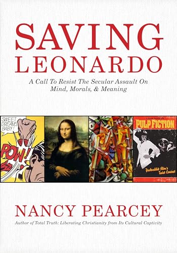 Saving Leonardo: A Call to Resist the Secular Assault on Mind, Morals, & Meaning