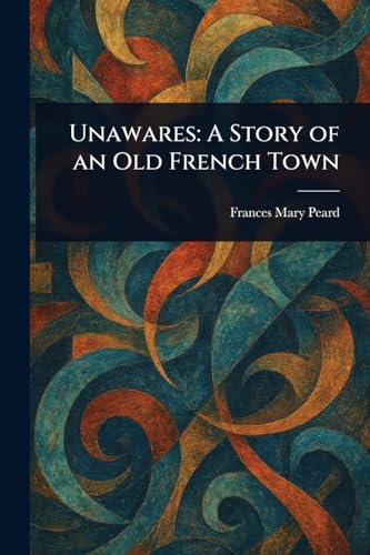 Unawares: A Story of an Old French Town von Anson Street Press