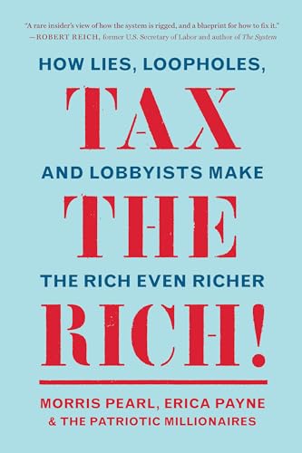 Tax the Rich!: How Lies, Loopholes, and Lobbyists Make the Rich Even Richer