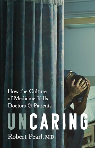 Uncaring: How the Culture of Medicine Kills Doctors and Patients