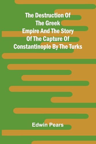 The Destruction Of The Greek Empire And The Story Of The Capture Of Constantinople By The Turks The Destruction Of The Greek Empire And The Story Of The Capture Of Constantinople By The Turks von Alpha Edition