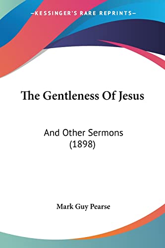 The Gentleness Of Jesus: And Other Sermons (1898) von Kessinger Publishing