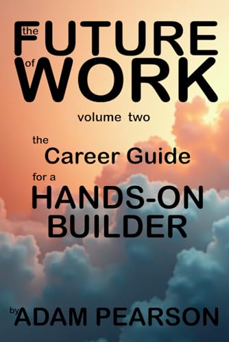 The Future of Work Volume 2: The Career Guide For a Hands-On Bulider von Independently published