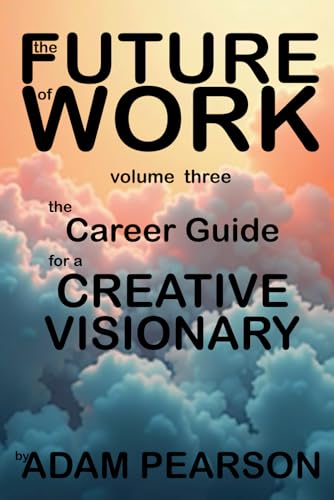 The Future of Work Volume Three: The Creative Visionary von Independently published
