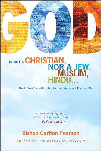 God Is Not a Christian, Nor a Jew, Muslim, Hindu...: God Dwells with Us, in Us, Around Us, as Us God Is Not a Christian, Nor a Jew, Muslim, Hindu...: God Dwells with Us, in Us, Around Us, as Us