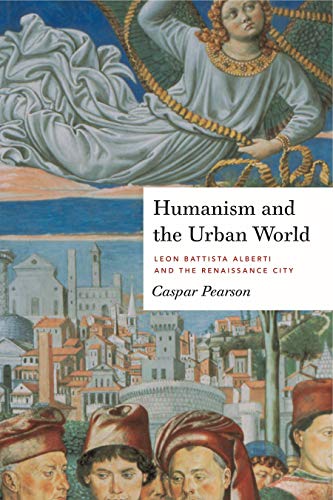 Humanism and the Urban World: Leon Battista Alberti and the Renaissance City von Penn State University Press