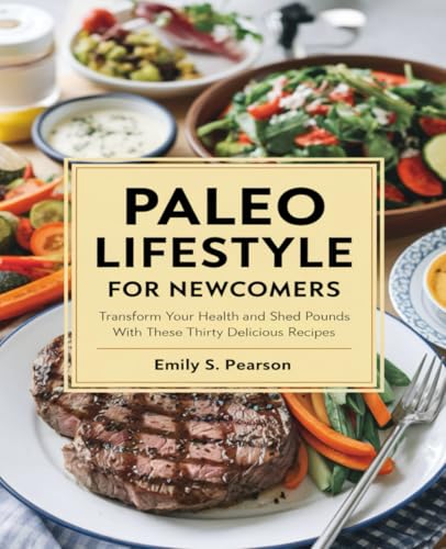 Paleo Lifestyle for Newcomers: Transform Your Health and Shed Pounds with These Thirty Delicious Recipes von Independently published