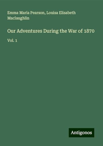 Our Adventures During the War of 1870: Vol. 1 von Antigonos Verlag
