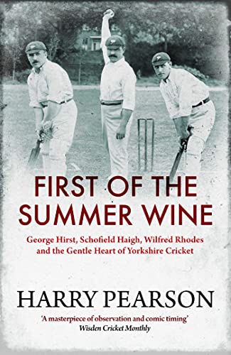 First of the Summer Wine: George Hirst, Schofield Haigh, Wilfred Rhodes and the Gentle Heart of Yorkshire Cricket von Simon & Schuster UK