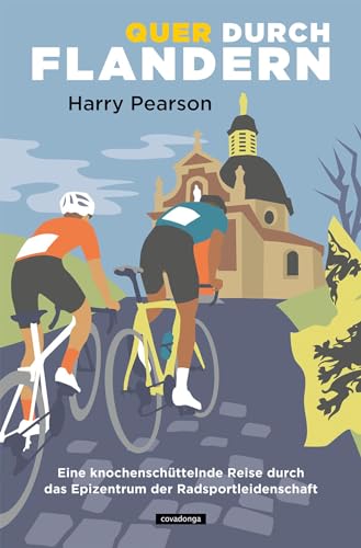 Quer durch Flandern: Eine knochenschüttelnde Reise durch das Epizentrum der Radsportleidenschaft von Covadonga Verlag