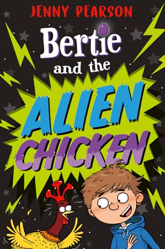 Bertie and the Alien Chicken: An alien chicken bent on exterminating Earth is disarmed by the power of friendship in this hilarious and heartfelt tale from Lollie-award-winning author Jenny Pearson.
