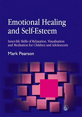 Emotional Healing and Self-Esteem: Inner-life Skills of Relaxation, Visualisation and Mediation for Children and Adolescents von Kingsley, Jessica Publ.