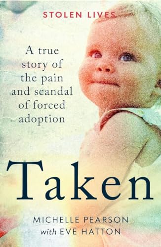 Taken: A True Story of the Pain and Scandal of Forced Adoption (Stolen Lives)