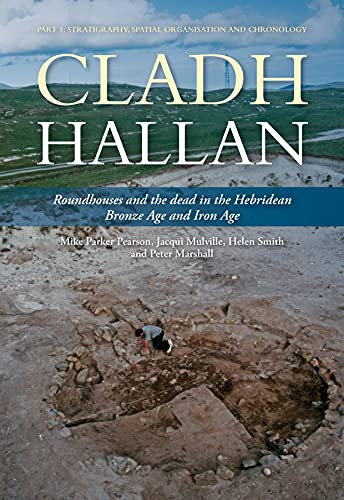 Cladh Hallan: Roundhouses and the Dead in the Hebridean Bronze Age and Iron Age: Stratigraghy, Spatial Organisation and Chronology (Sheffield ... Research Campaign in the Hebrides, 8, Band 8)