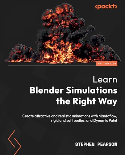 Learn Blender Simulations the Right Way: Create attractive and realistic animations with Mantaflow, rigid and soft bodies, and Dynamic Paint Learn Blender Simulations the Right Way: Create attractive and realistic animations with Mantaflow, rigid and soft bodies, and Dynamic Paint