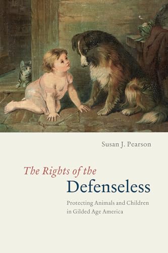 The Rights of the Defenseless: Protecting Animals and Children in Gilded Age America von University of Chicago Press