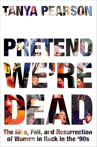 Pretend We're Dead: The Rise, Fall, and Resurrection of Women in Rock in the ’90s von Da Capo