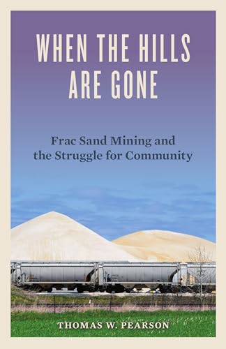 When the Hills Are Gone: Frac Sand Mining and the Struggle for Community von University of Minnesota Press