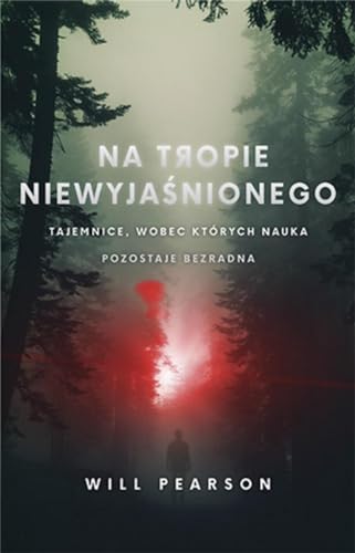 Na tropie niewyjaśnionego.: Tajemnice, wobec których nauka pozostaje bezradna