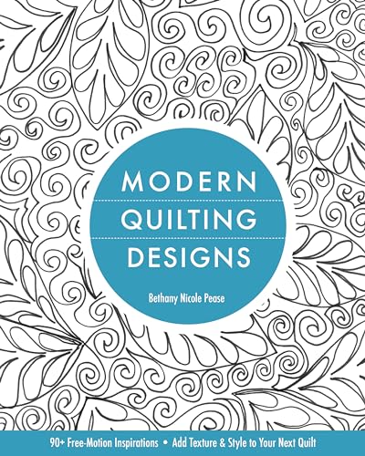 Modern Quilting Designs: 90+ Free-Motion Inspirations- Add Texture & Style to Your Next Quilt