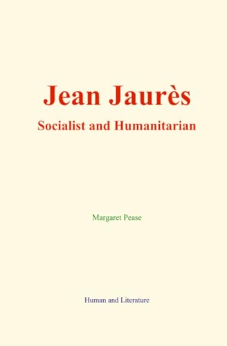 Jean Jaurès : Socialist and Humanitarian von Human and Literature