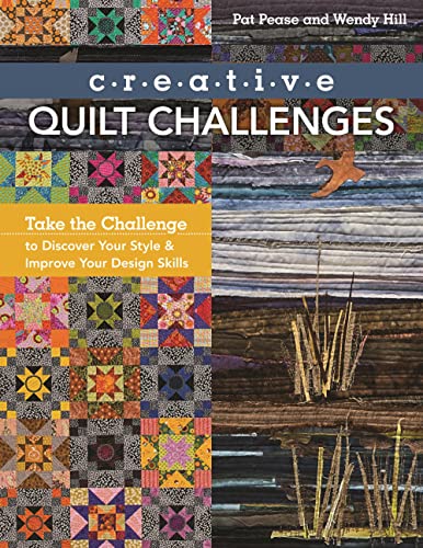 Creative Quilt Challenges: Take the Challenge: Take the Challenge to Discover Your Style & Improve Your Design Skills