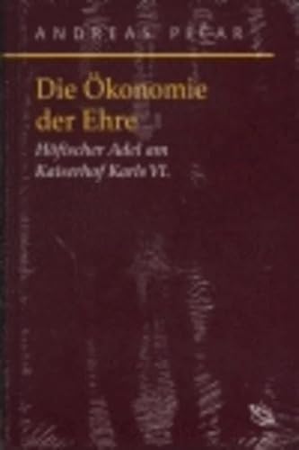 Die Ökonomie der Ehre. Der höfische Adel am Kaiserhof Karls VI. (1711-1740): Höfischer Adel am Kaiserhof Karls VI. (Symbolische Kommunikation in der ... Studien zur Geschichte, Literatur und Kunst)